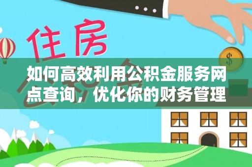 特克斯如何高效利用公积金服务网点查询，优化你的财务管理