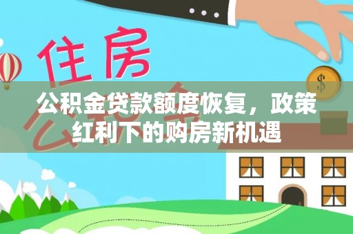 特克斯公积金贷款额度恢复，政策红利下的购房新机遇