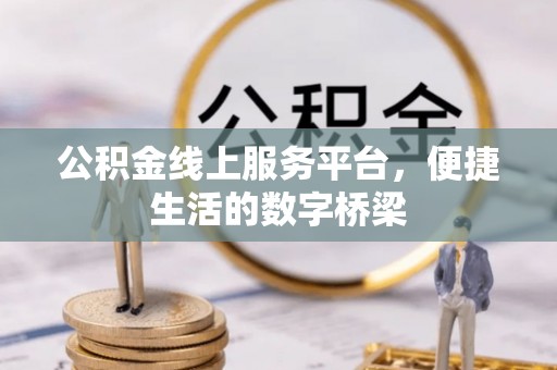特克斯公积金线上服务平台，便捷生活的数字桥梁