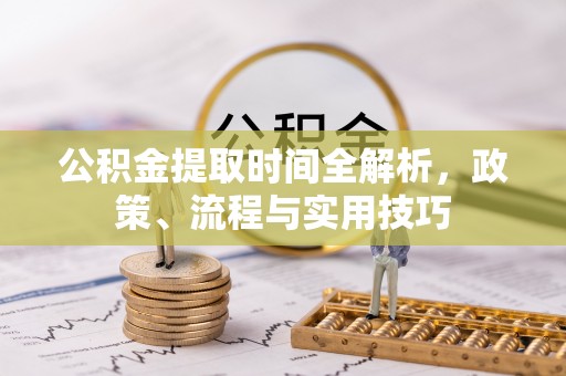 特克斯公积金提取时间全解析，政策、流程与实用技巧