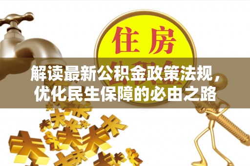 特克斯解读最新公积金政策法规，优化民生保障的必由之路