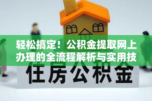 特克斯轻松搞定！公积金提取网上办理的全流程解析与实用技巧