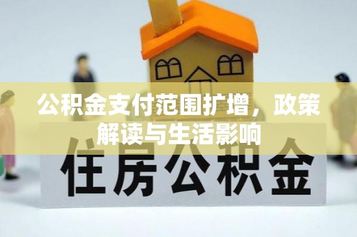 特克斯公积金支付范围扩增，政策解读与生活影响