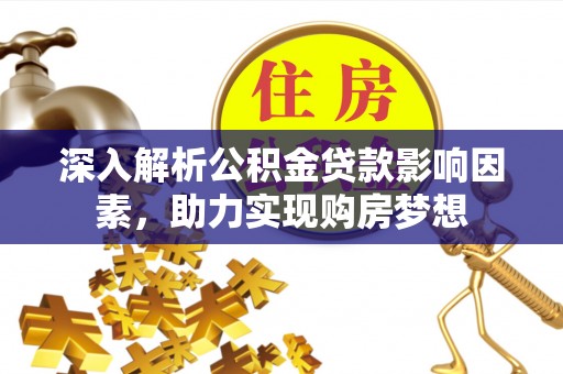 特克斯深入解析公积金贷款影响因素，助力实现购房梦想