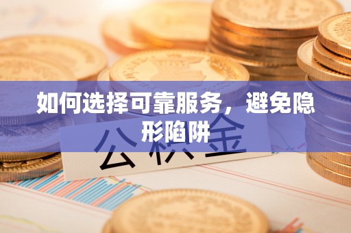 特克斯如何选择可靠服务，避免隐形陷阱