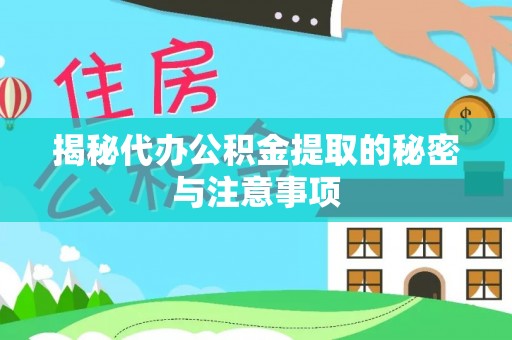 特克斯揭秘代办公积金提取的秘密与注意事项