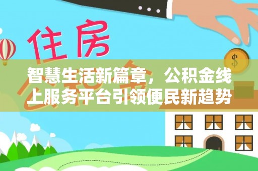 特克斯智慧生活新篇章，公积金线上服务平台引领便民新趋势