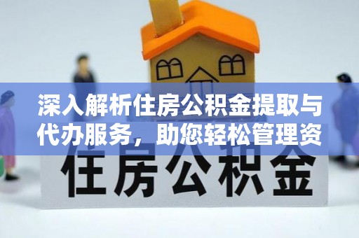 特克斯深入解析住房公积金提取与代办服务，助您轻松管理资金