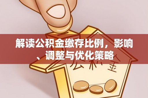 特克斯解读公积金缴存比例，影响、调整与优化策略