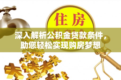 特克斯深入解析公积金贷款条件，助您轻松实现购房梦想