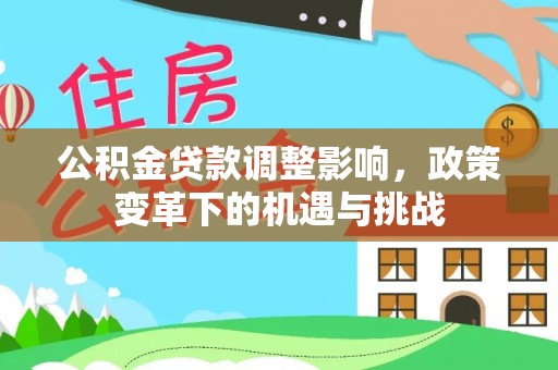 特克斯公积金贷款调整影响，政策变革下的机遇与挑战