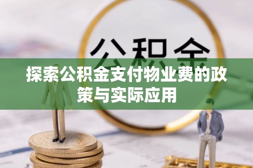 特克斯探索公积金支付物业费的政策与实际应用