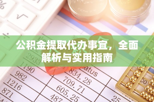 特克斯公积金提取代办事宜，全面解析与实用指南