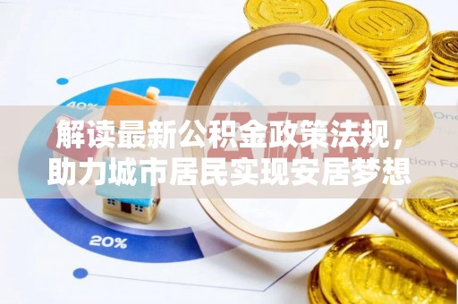 特克斯解读最新公积金政策法规，助力城市居民实现安居梦想
