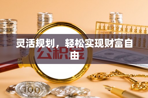 特克斯灵活规划，轻松实现财富自由