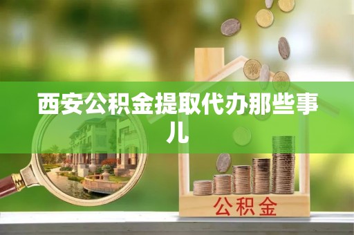 特克斯西安公积金提取代办那些事儿