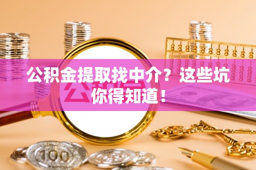 特克斯公积金提取找中介？这些坑你得知道！
