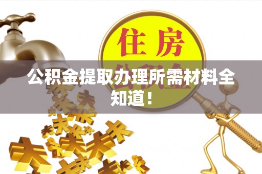特克斯公积金提取办理所需材料全知道！