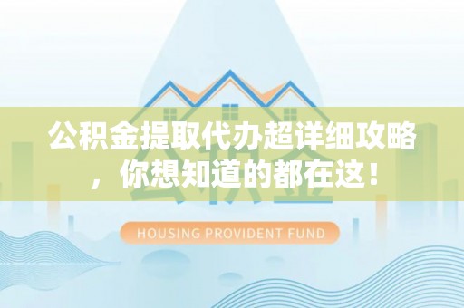 特克斯公积金提取代办超详细攻略，你想知道的都在这！