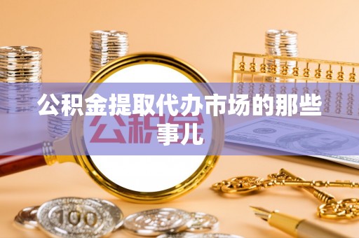 特克斯公积金提取代办市场的那些事儿