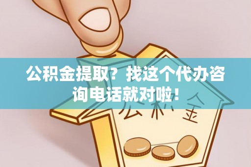 特克斯公积金提取？找这个代办咨询电话就对啦！