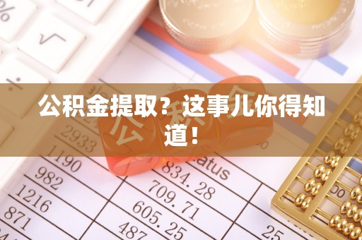 特克斯公积金提取？这事儿你得知道！
