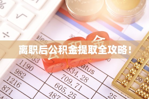 特克斯离职后公积金提取全攻略！
