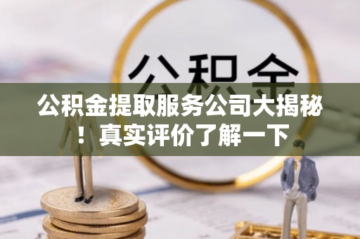 特克斯公积金提取服务公司大揭秘！真实评价了解一下