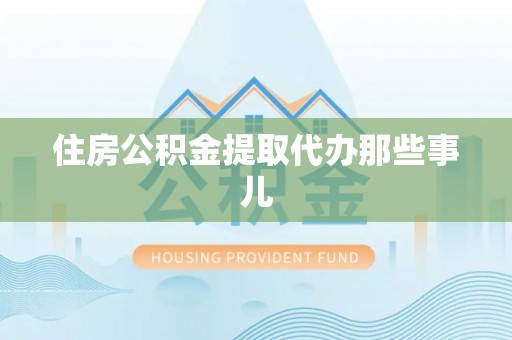 特克斯住房公积金提取代办那些事儿