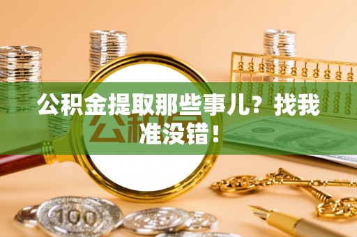 特克斯公积金提取那些事儿？找我准没错！