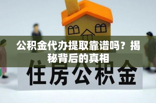 特克斯公积金代办提取靠谱吗？揭秘背后的真相