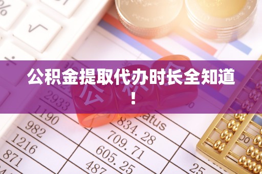 特克斯公积金提取代办时长全知道！
