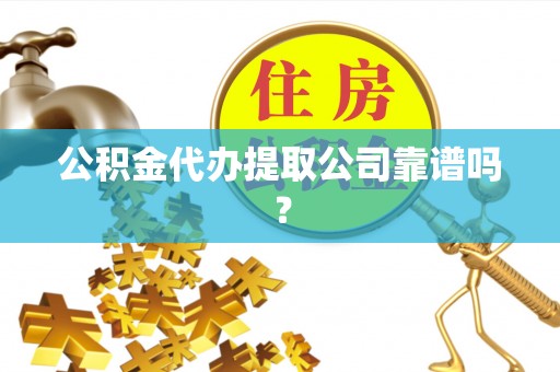 特克斯公积金代办提取公司靠谱吗？