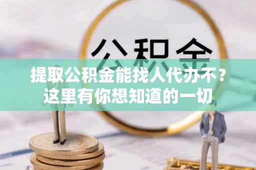 特克斯提取公积金能找人代办不？这里有你想知道的一切