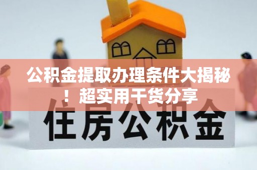 特克斯公积金提取办理条件大揭秘！超实用干货分享