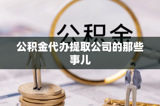特克斯公积金代办提取公司的那些事儿