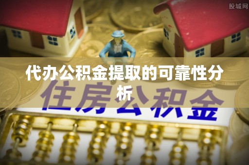 特克斯代办公积金提取的可靠性分析