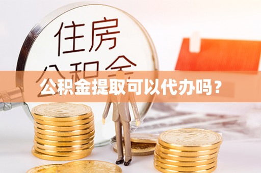 特克斯公积金提取可以代办吗？