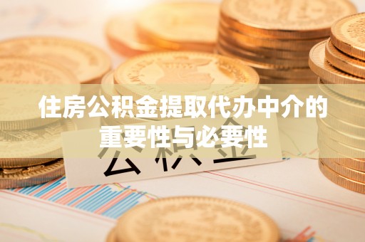 特克斯住房公积金提取代办中介的重要性与必要性
