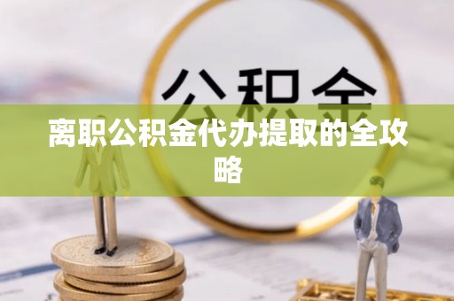 特克斯离职公积金代办提取的全攻略