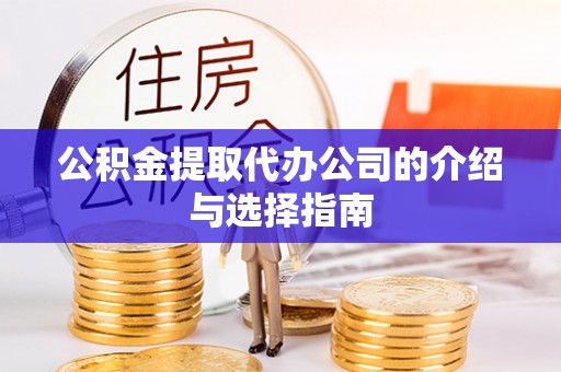 特克斯公积金提取代办公司的介绍与选择指南