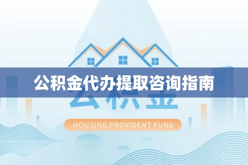 特克斯公积金代办提取咨询指南