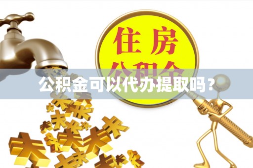 特克斯公积金可以代办提取吗？