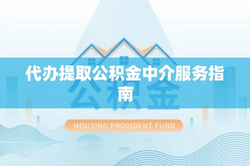 特克斯代办提取公积金中介服务指南