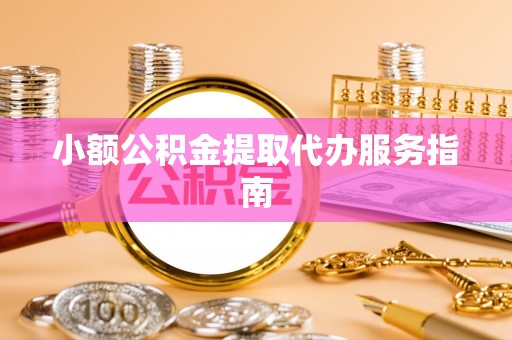 特克斯小额公积金提取代办服务指南