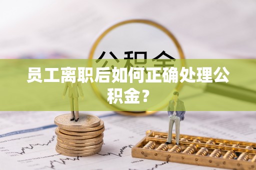 特克斯员工离职后如何正确处理公积金？
