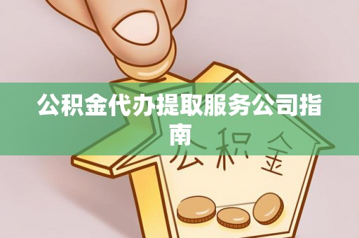 特克斯公积金代办提取服务公司指南