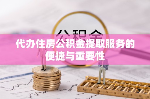 特克斯代办住房公积金提取服务的便捷与重要性