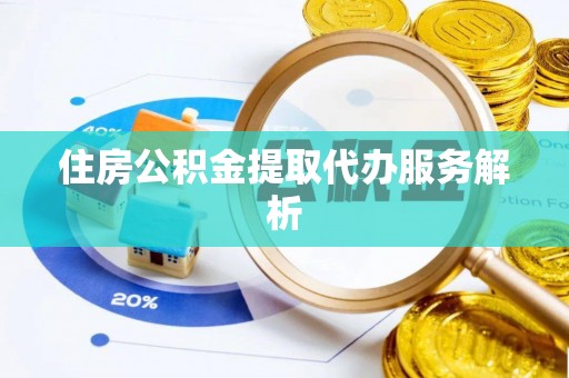 特克斯住房公积金提取代办服务解析