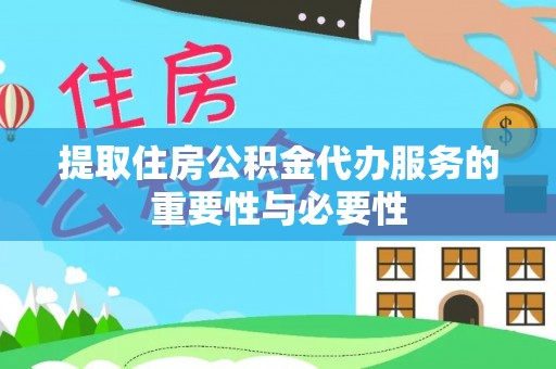 特克斯提取住房公积金代办服务的重要性与必要性
